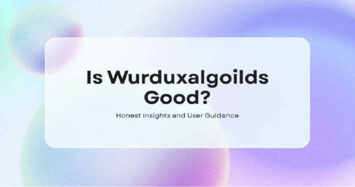 Is Wurduxalgoilds Good
